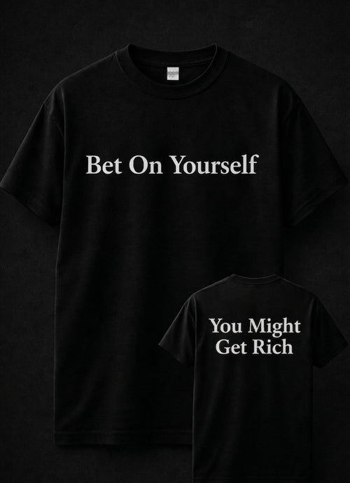 BET ON YOURSELF/ YOU MIGHT GET RICH